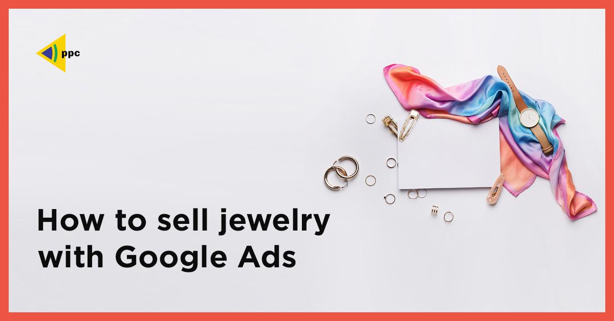 how to sell jewelry with google ads