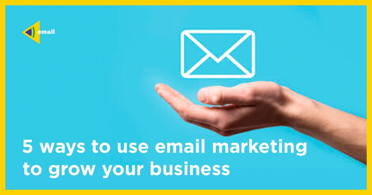 5 ways to use email marketing to grow your business
